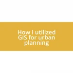 How I utilized GIS for urban planning