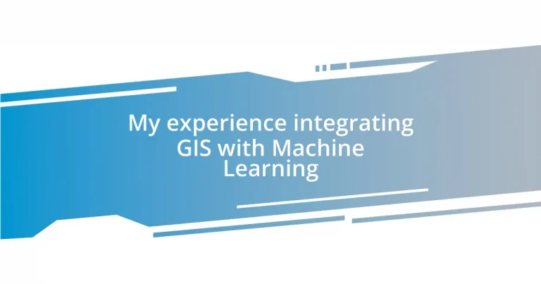 My experience integrating GIS with Machine Learning