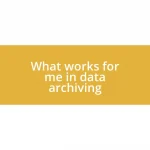 What works for me in data archiving