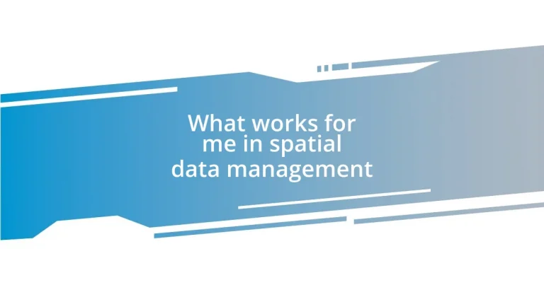 What works for me in spatial data management