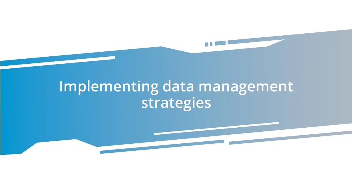 Implementing data management strategies