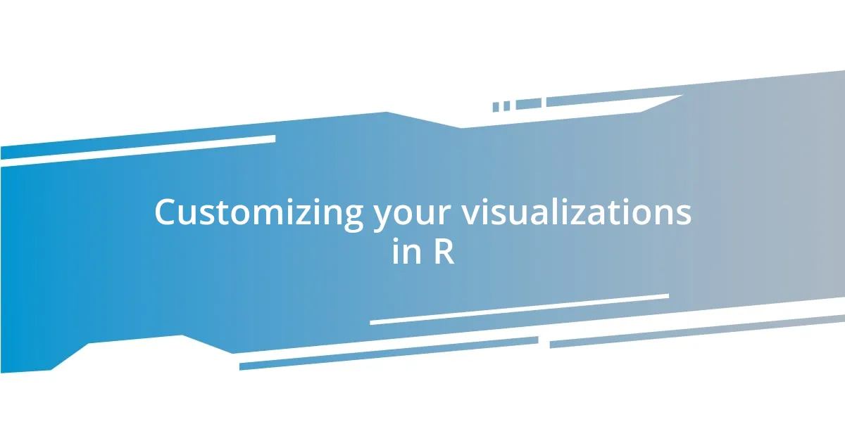 Customizing your visualizations in R